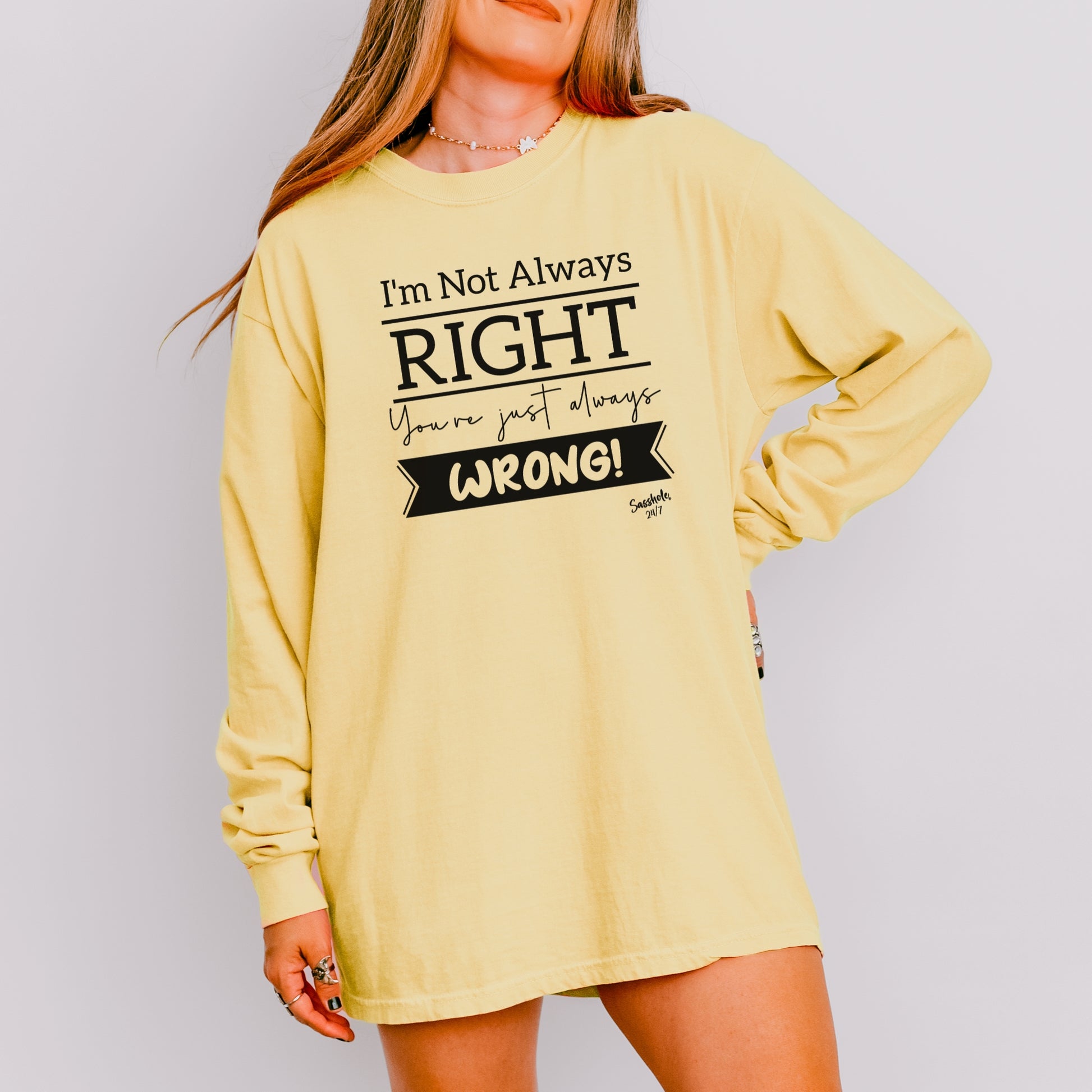 Sasshole® Women’s Long Sleeve Tee – “I’m Not Always Right” Funny Comfort Colors® Graphic Shirt