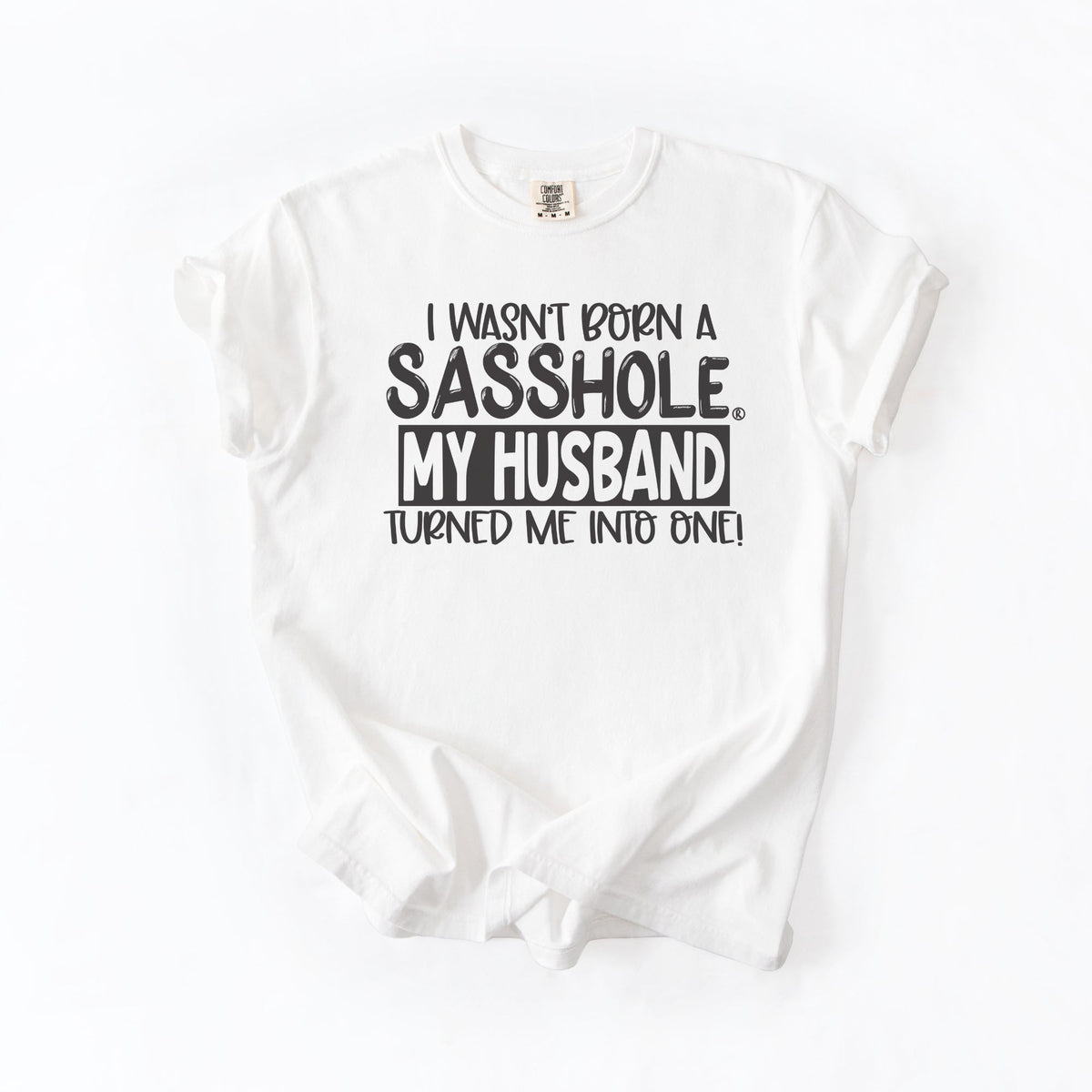 “I Wasn’t Born a Sasshole, My Husband Turned Me Into One” – Funny Women’s Graphic Tee | Relaxed Fit Shirt | Sasshole® - Funny Graphic Tee by Sasshole® Clothing