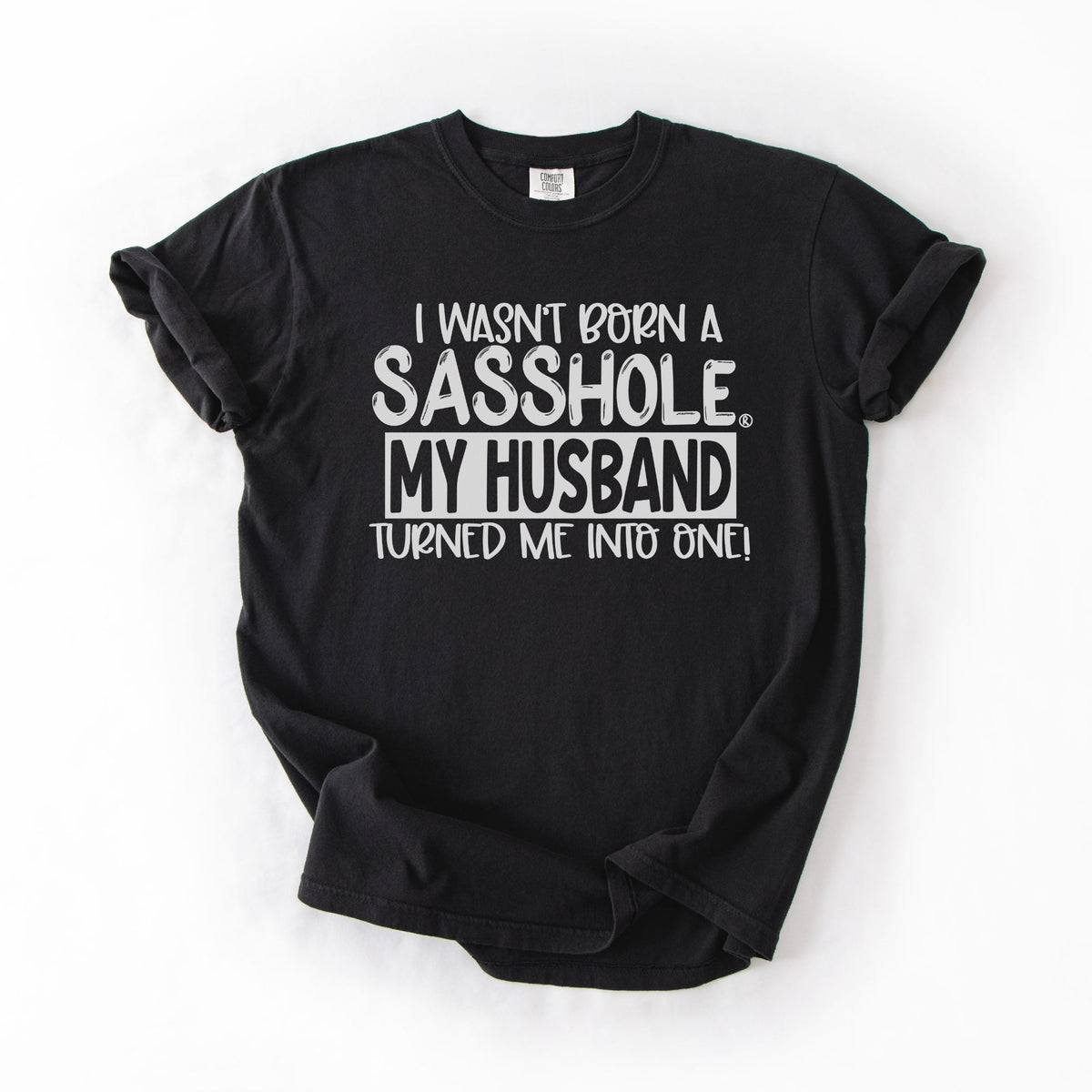 “I Wasn’t Born a Sasshole, My Husband Turned Me Into One” – Funny Women’s Graphic Tee | Relaxed Fit Shirt | Sasshole® - Funny Graphic Tee by Sasshole® Clothing