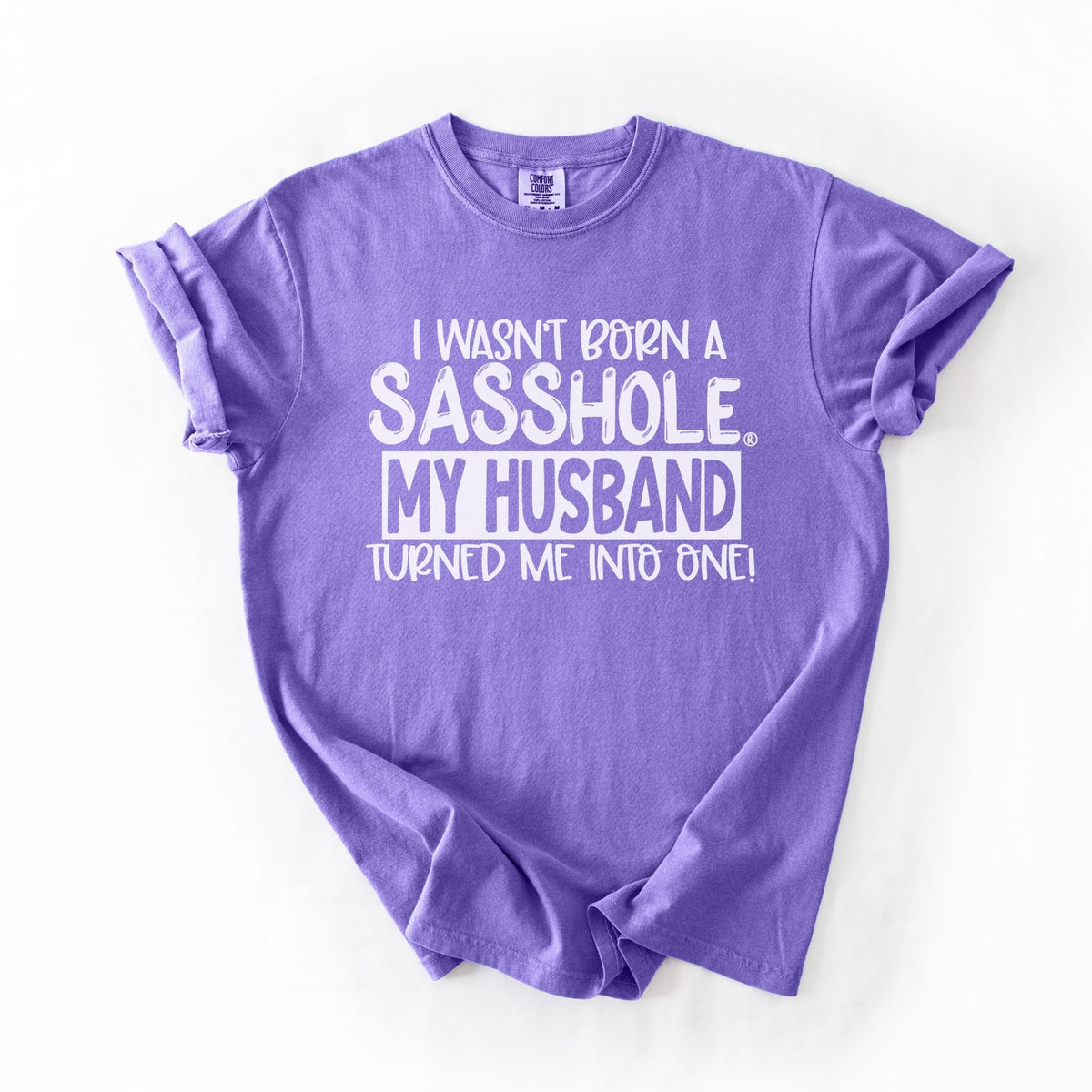 “I Wasn’t Born a Sasshole, My Husband Turned Me Into One” – Funny Women’s Graphic Tee | Relaxed Fit Shirt | Sasshole® - Funny Graphic Tee by Sasshole® Clothing