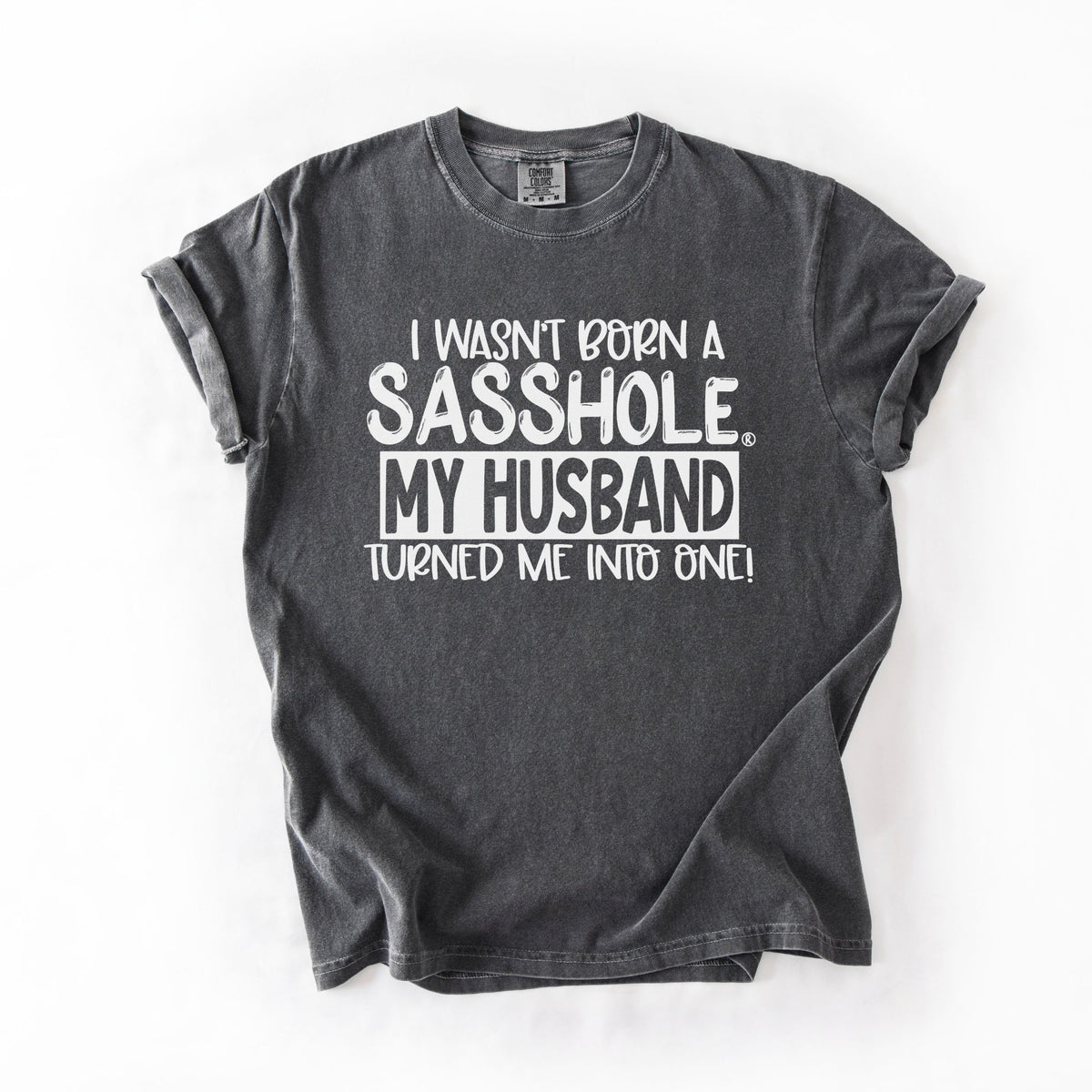 “I Wasn’t Born a Sasshole, My Husband Turned Me Into One” – Funny Women’s Graphic Tee | Relaxed Fit Shirt | Sasshole® - Funny Graphic Tee by Sasshole® Clothing