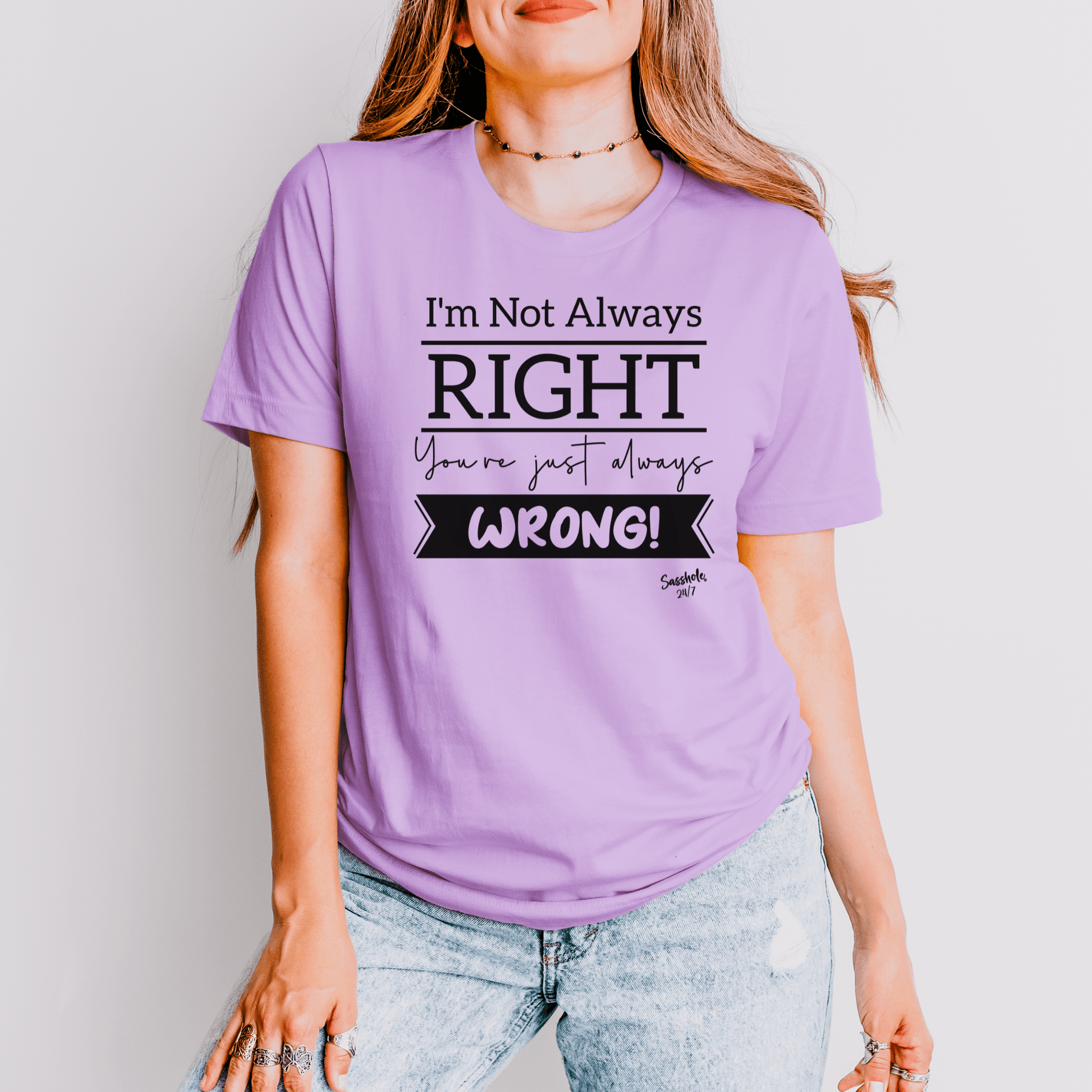 I'm Not Always Right You're Just Always Wrong! Funny Women's Sasshole® T-shirt - Funny Graphic Tee by Sasshole® Clothing