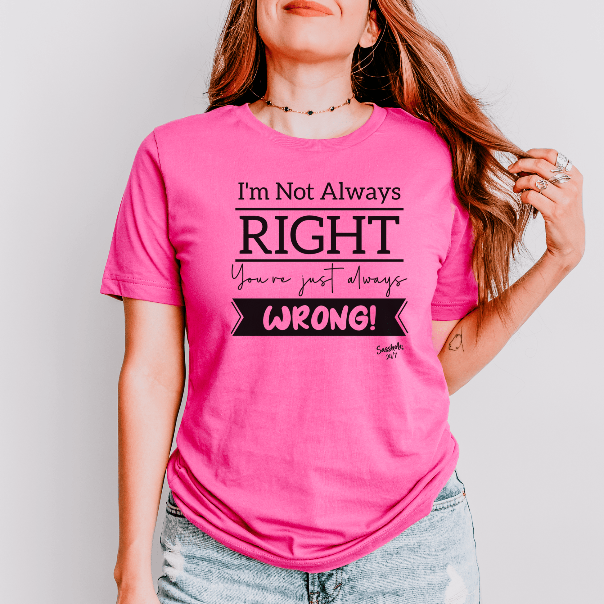 I'm Not Always Right You're Just Always Wrong! Funny Women's Sasshole® T-shirt - Funny Graphic Tee by Sasshole® Clothing
