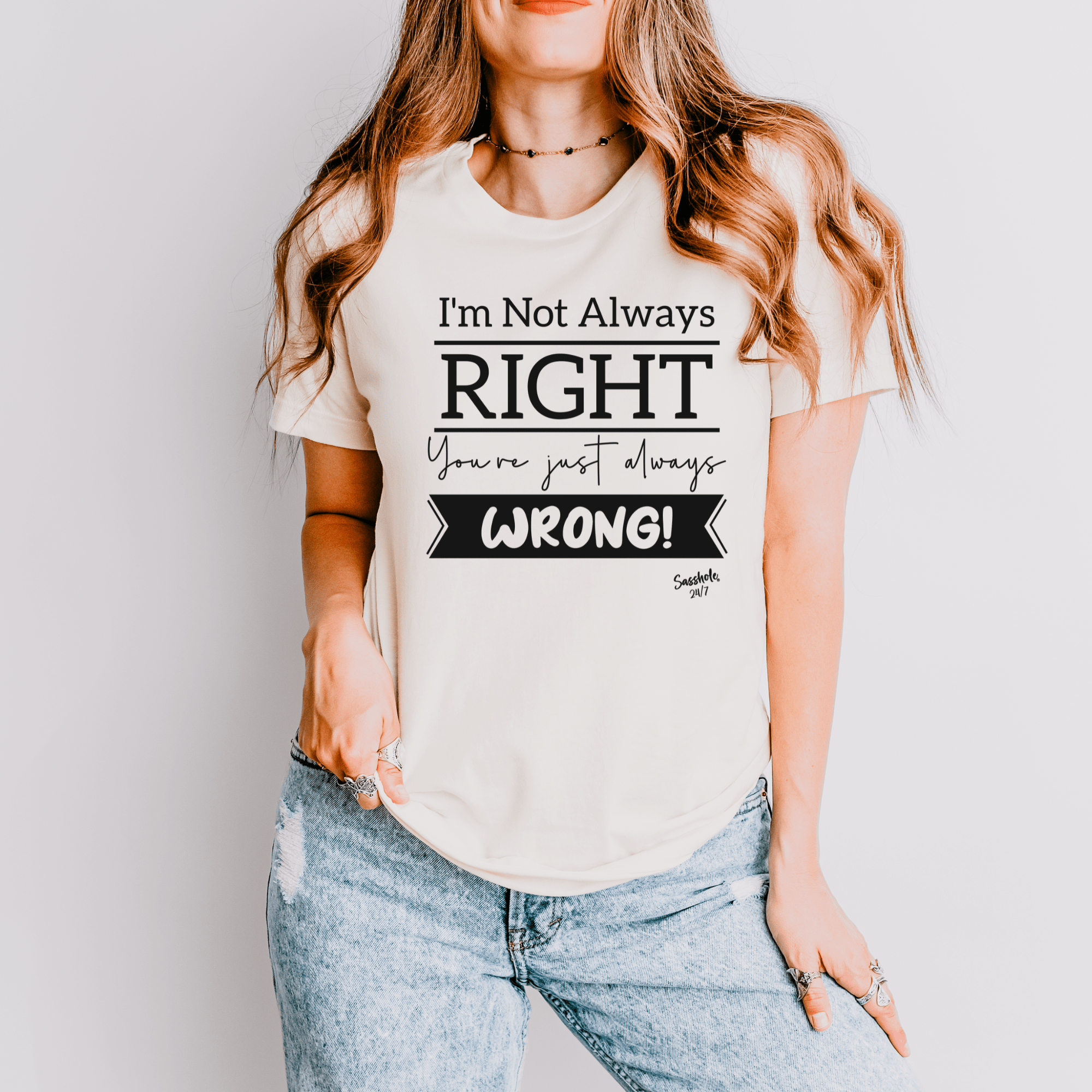 I'm Not Always Right You're Just Always Wrong! Funny Women's Sasshole® T-shirt - Funny Graphic Tee by Sasshole® Clothing