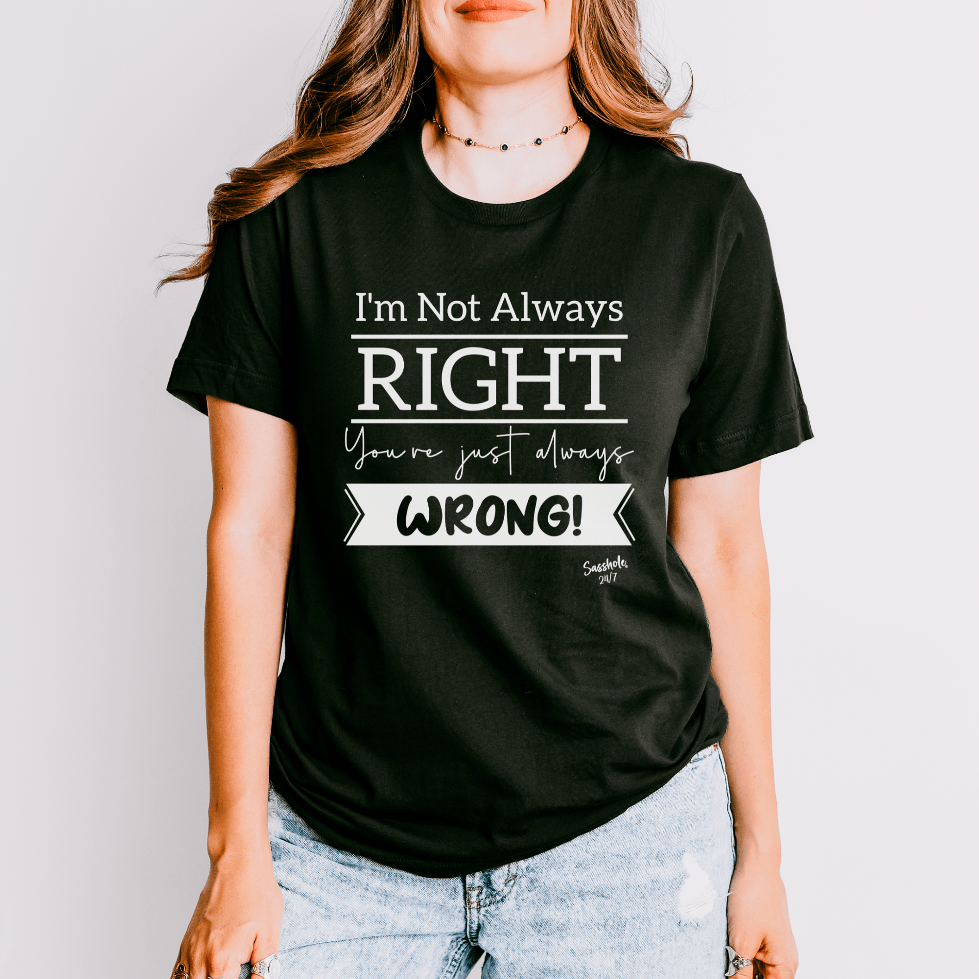 I'm Not Always Right You're Just Always Wrong! Funny Women's Sasshole® T-shirt - Funny Graphic Tee by Sasshole® Clothing