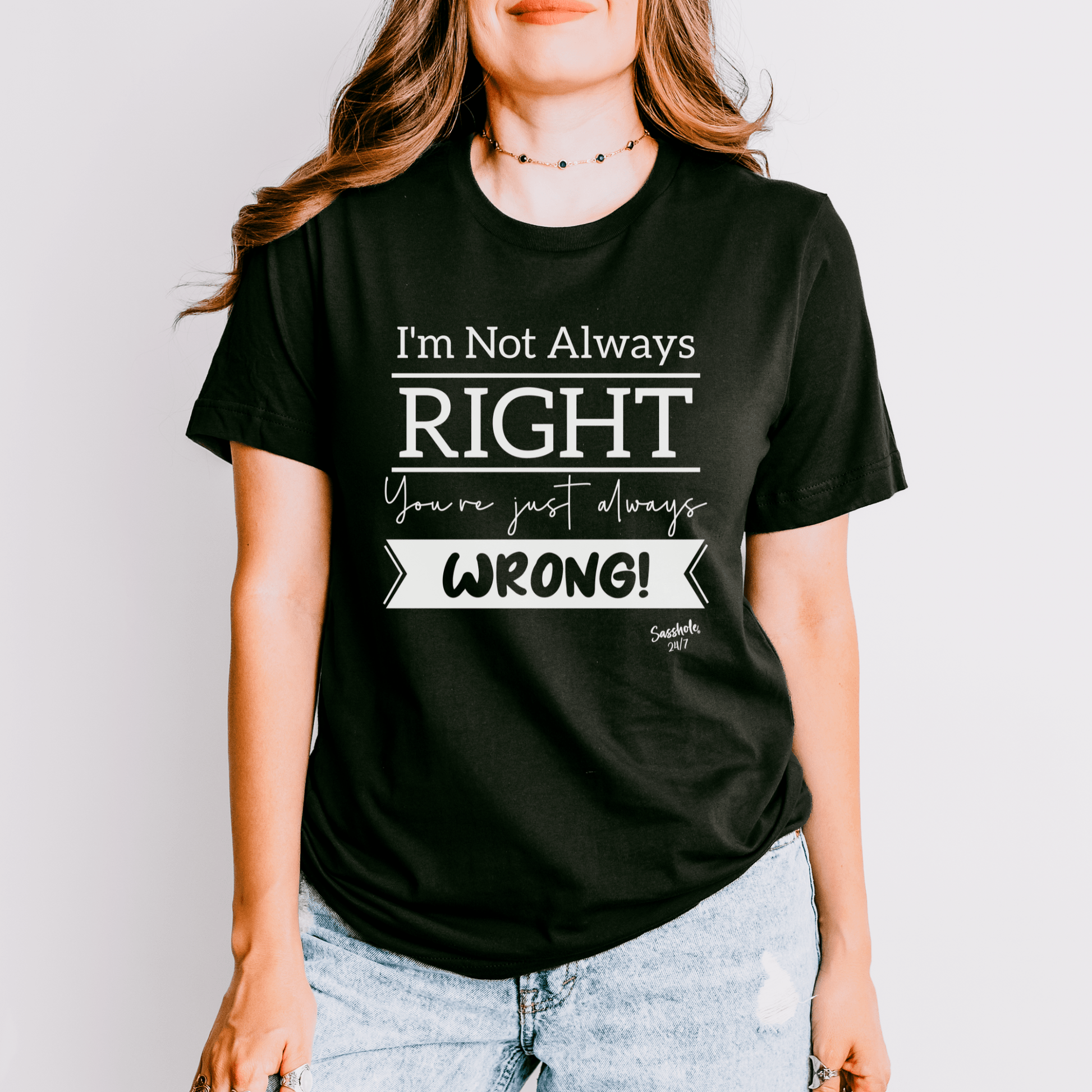 I'm Not Always Right You're Just Always Wrong! Funny Women's Sasshole® T-shirt - Funny Graphic Tee by Sasshole® Clothing
