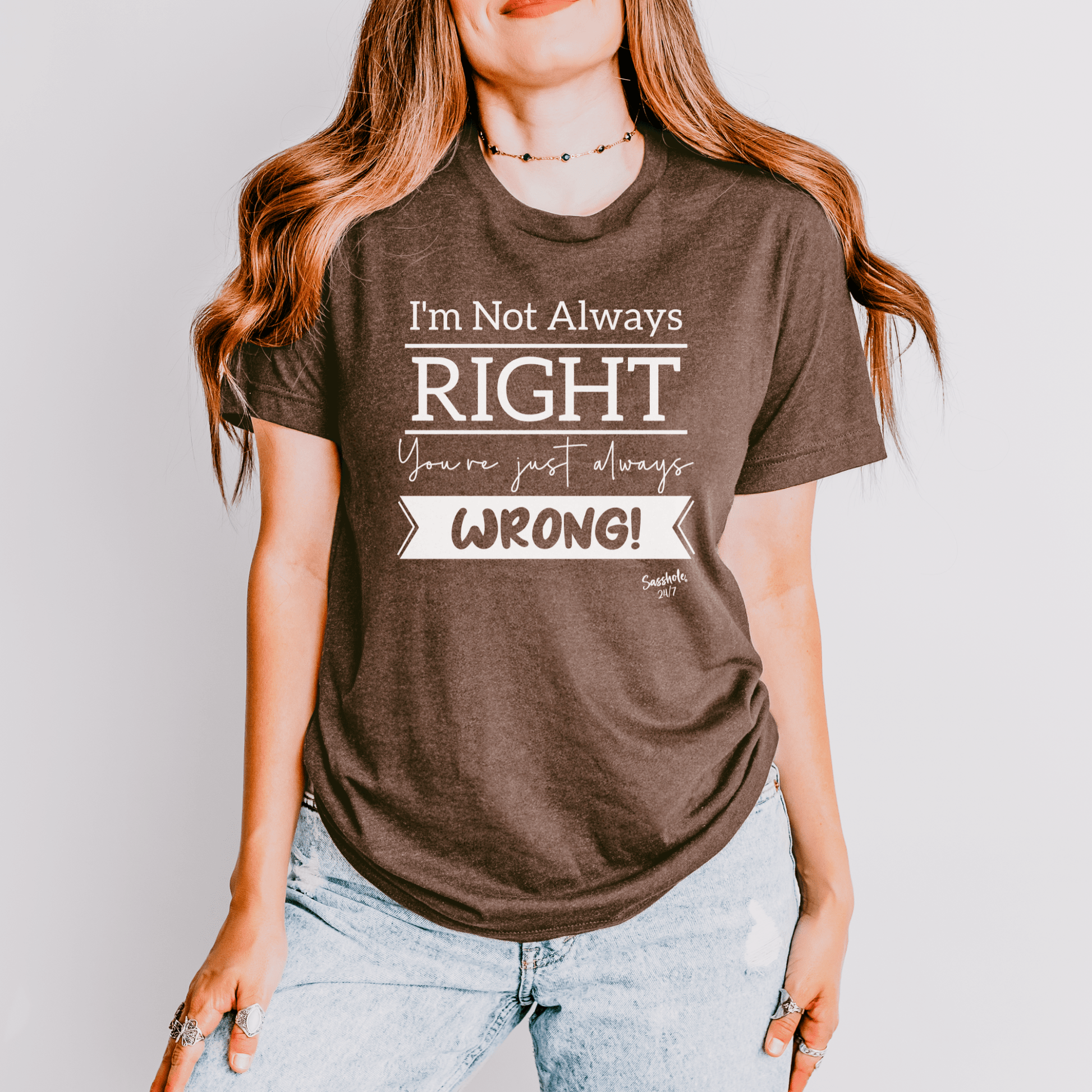 I'm Not Always Right You're Just Always Wrong! Funny Women's Sasshole® T-shirt - Funny Graphic Tee by Sasshole® Clothing