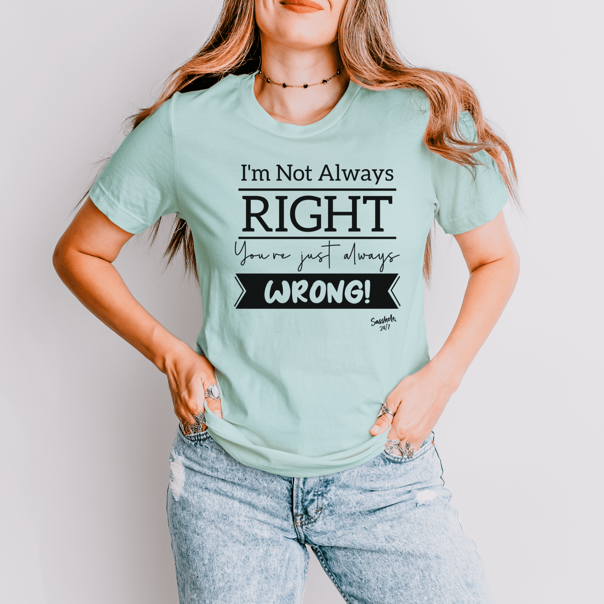 I'm Not Always Right You're Just Always Wrong! Funny Women's Sasshole® T-shirt - Funny Graphic Tee by Sasshole® Clothing