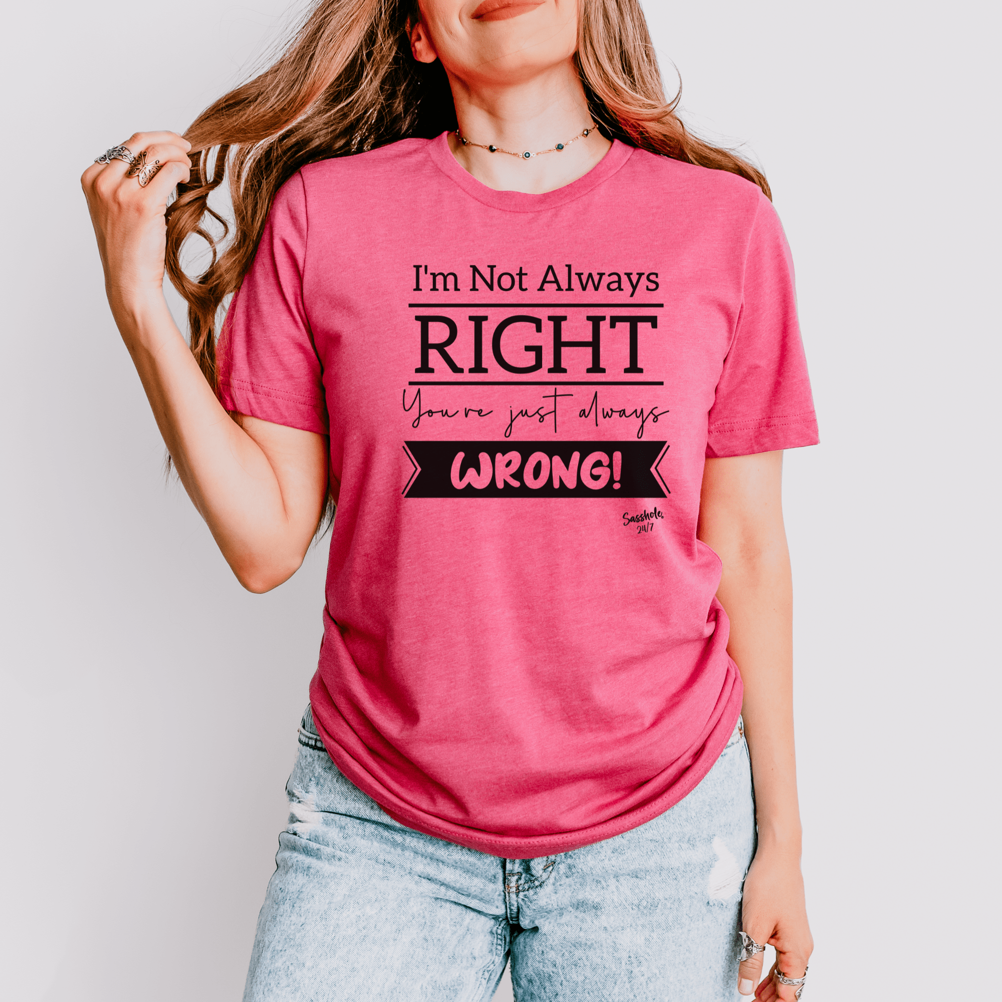 I'm Not Always Right You're Just Always Wrong! Funny Women's Sasshole® T-shirt - Funny Graphic Tee by Sasshole® Clothing