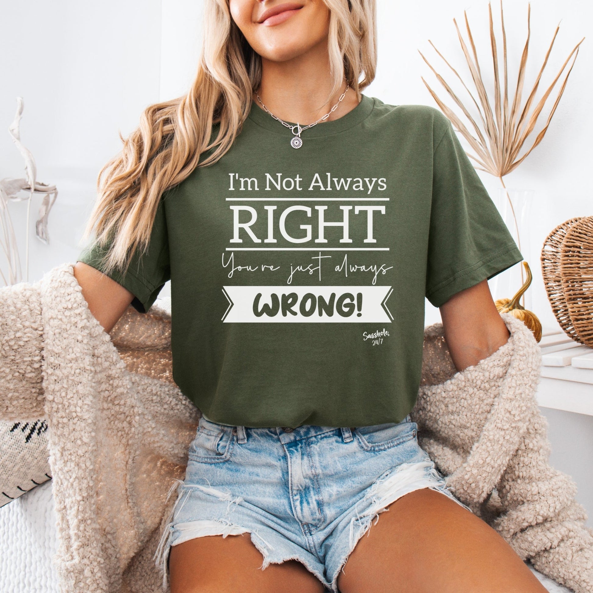 I'm Not Always Right You're Just Always Wrong! Funny Women's Sasshole® T-shirt - Funny Graphic Tee by Sasshole® Clothing