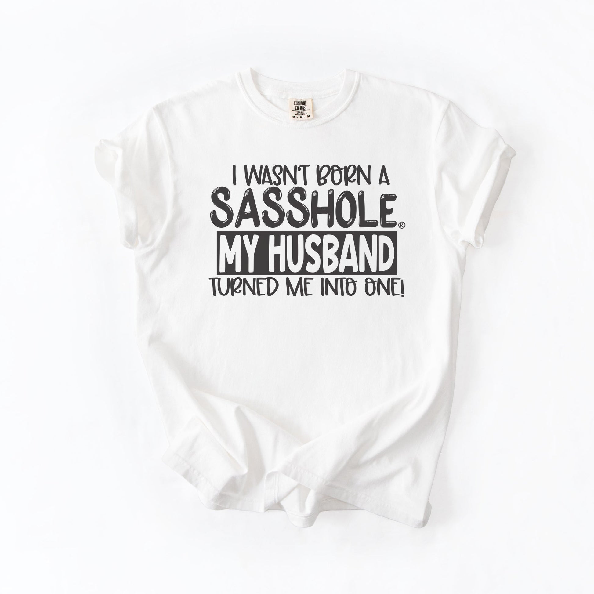Sasshole® Wife T-Shirt – Funny Marriage Graphic Tee for Women – “I Wasn’t Born a Sasshole, My Husband Turned Me Into One!” - Funny Graphic Tee by Sasshole® Clothing